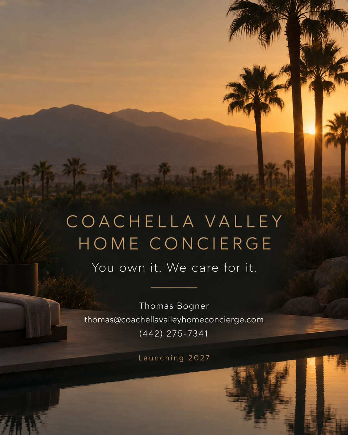 Coachella Valley Home Concierge. You own it. We care for it. Thomas Bogner. thomas@coachellavalleyhomeconcierge.com. (442) 275-7341. Launching 2027.